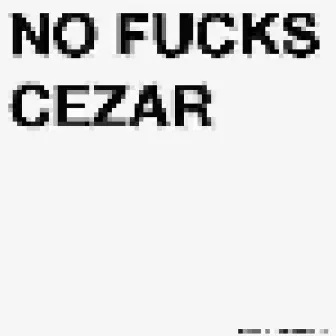 No Fucks by CEZAR