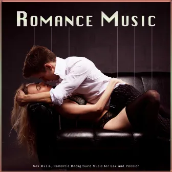 Romance Music: Sex Music, Romantic Background Music for Sex and Passion by Romantic Music Experience