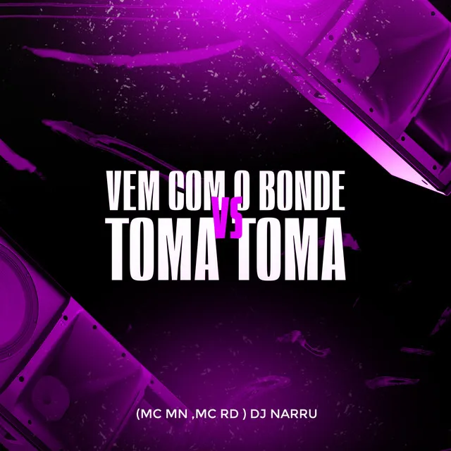 Vem Com o Bonde X Toma Toma