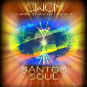 C.W.C.M. Changing the World by Changing Me by Santos Soul