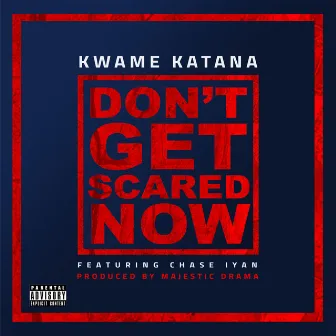 Don't Get Scared Now by Kwame Katana