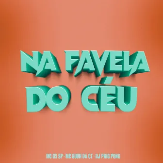 Na Favela do Ceu by MC Guuh Da Ct