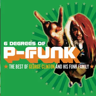 Six Degrees Of P-Funk: The Best Of George Clinton & His Funk Family by George Clinton