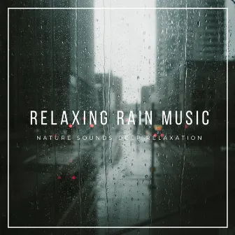 Relaxing Rain Music: Nature Sounds Deep Relaxation by Zen Music Garden & Spa