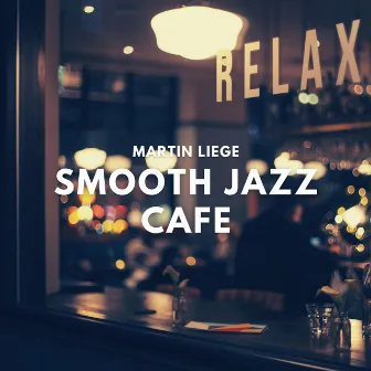 Smooth Jazz Cafe (Relaxing Instrumental Chill & Jazz Music) by Martin Liege