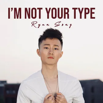 I'm Not Your Type by Ryan.Song