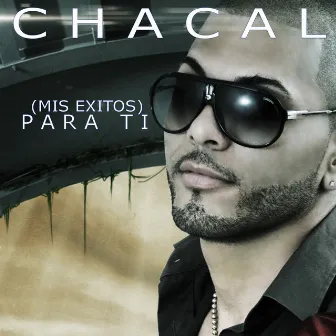 (Mis Exitos) PARA TI by El Chacal