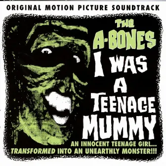 I Was A teenage Mummy by The A-Bones