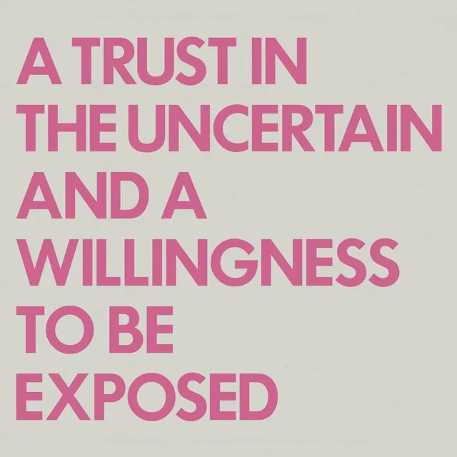 A Trust in the Uncertain and a Willingness to Be Exposed