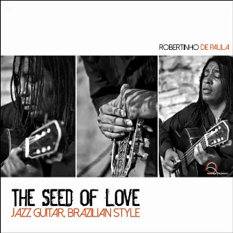 The Seed of Love: Jazz Guitar; Brazilian Style by Robertinho De Paula