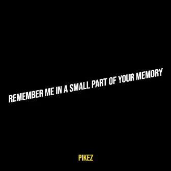 Remember Me in a Small Part of Your Memory by Pikez