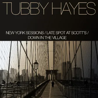 New York Sessions / Late Spot At Scott's / Down In The Village by Tubby Hayes