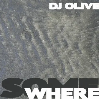 SOMEWHERE by DJ Olive