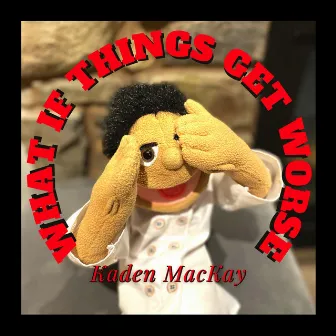 What If Things Get Worse by Kaden MacKay