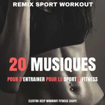 20 Musiques Pour S'entrainer Pour Le Sport & Fitness (Electro Deep Workout Fitness Shape) by Remix Sport Workout