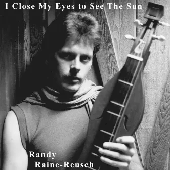 I Close My Eyes to See the Sun by Randy Raine-Reusch