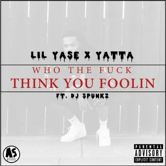 Who the Fuck Think You Foolin' (feat. DJ Spunkz) - Single by Lil Yase