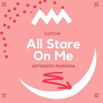 All Stare on Me by Antariksh Pasricha