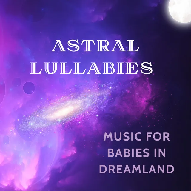 Astral Lullabies: Music for Babies in Dreamland