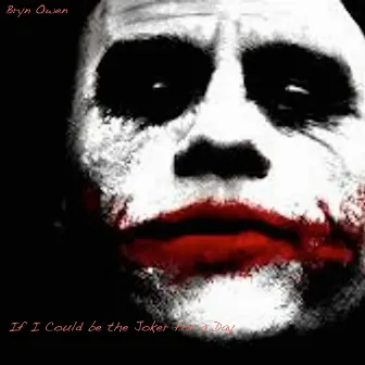 If I Could be the Joker for a Day by Bryn Owen