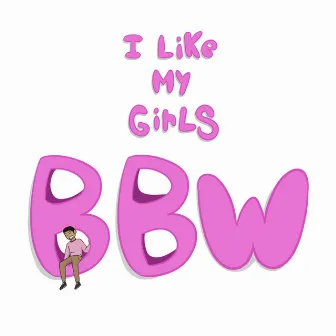 I Like My Girls Bbw by LT