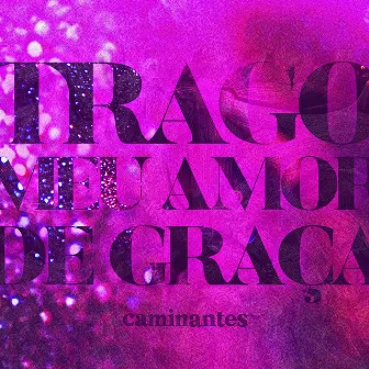 Trago Meu Amor de Graça by Caminantes