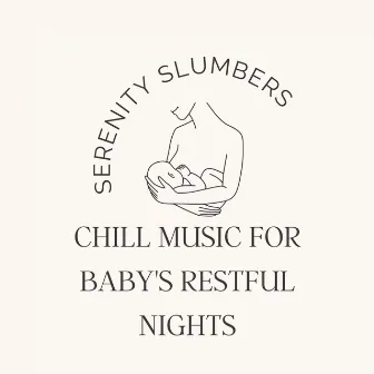 Serenity Slumbers: Chill Music for Baby's Restful Nights by Dips And Daps