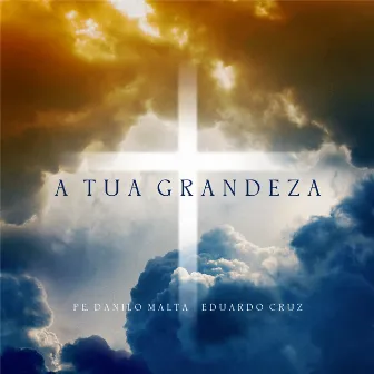 A Tua Grandeza by Eduardo Cruz