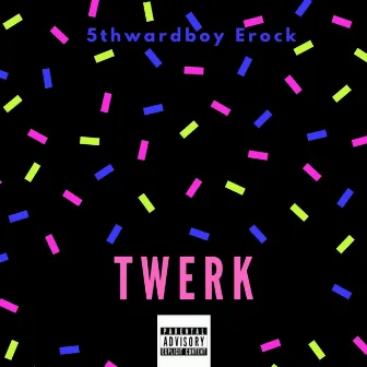 Twerk by 5thWard Boy Erock