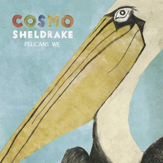 Pelicans We by Cosmo Sheldrake