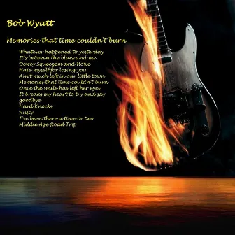 Memories That Time Couldn't Burn by Bob Wyatt