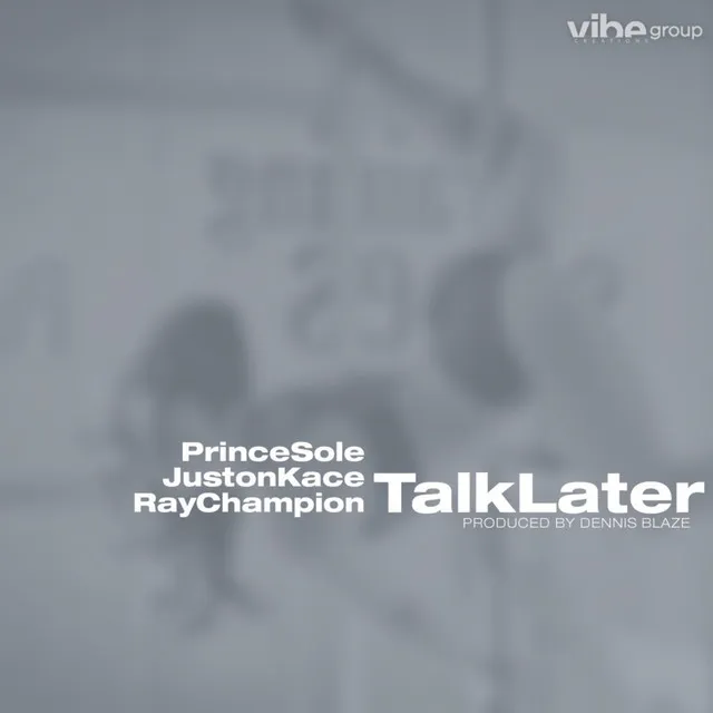 Talk Later (feat. Prince Sole, Juston Kace & Ray Champion)