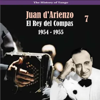 The History of Tango / El Rey del Compas / Recordings 1954 - 1955, Vol. 7 by Juan D'Arienzo and his Orchestra