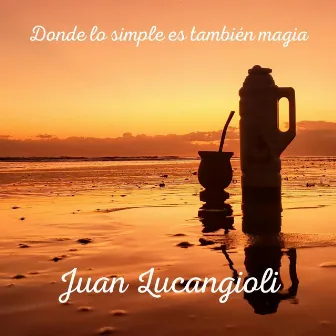 Donde Lo Simple Es También Magia by Juan Lucangioli