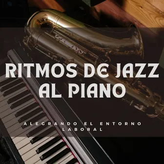 Ritmos De Jazz Al Piano: Alegrando El Entorno Laboral by Musica Relajante De Piano Clásica