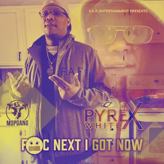 F Next I Got Now by Pyrex White