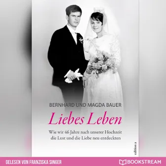 Liebes Leben [Wie wir 46 Jahre nach unserer Hochzeit die Lust und die Liebe neu entdeckten (Ungekürzt)] by Franziska Singer