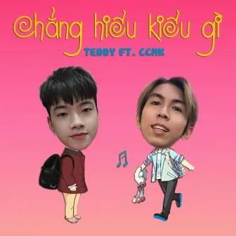 Chẳng Hiểu Kiểu Gì by Teddy