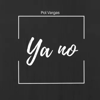 Ya no by Pol Vargas