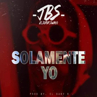 Solamente Yo by JBS El Super Swagg