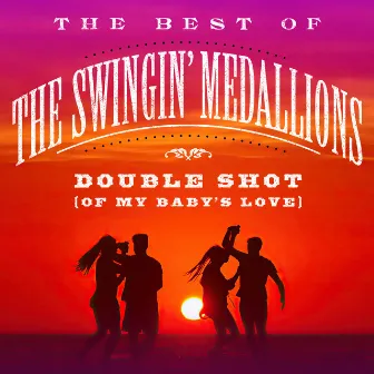 Double Shot (Of My Baby’s Love): The Best Of The Swingin’ Medallions by The Swingin' Medallions