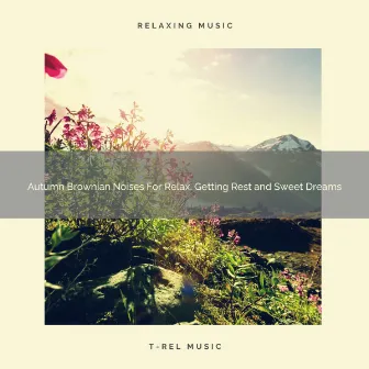 Autumn Brownian Noises For Relax, Getting Rest and Sweet Dreams by White Sleep Noise