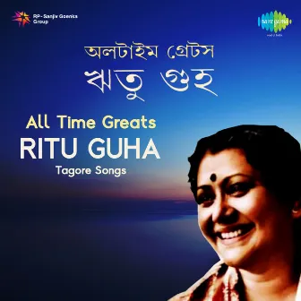 All Time Greats - Ritu Guha Tagore Songs by Ritu Guha