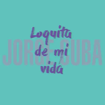 Loquita de Mi Vida by Jorge Cuba