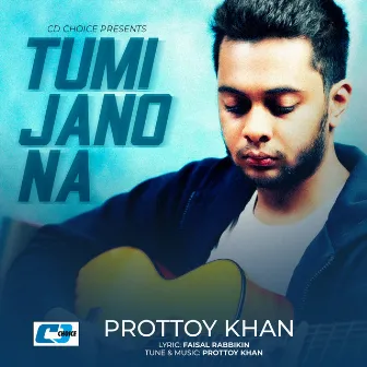 Tumi Jano Na by Prottoy Khan