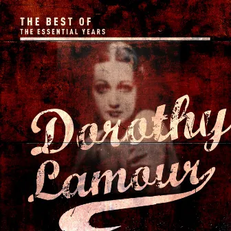 Best Of The Essential Years: Dorothy Lamour by Dorothy Lamour