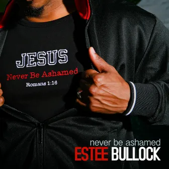 Never Be Ashamed (Single) by Estee Bullock