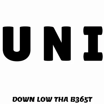 U N I by Down Low Tha B365t