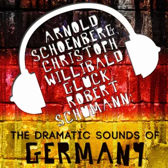 Arnold Schoenberg, Christoph Willibald Gluck, Robert Schumann: The Dramatic Sounds of Germany by Sophie Harris