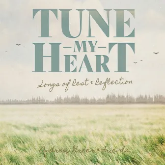 Tune My Heart ... Songs of Rest & Reflection by Andrew Greer